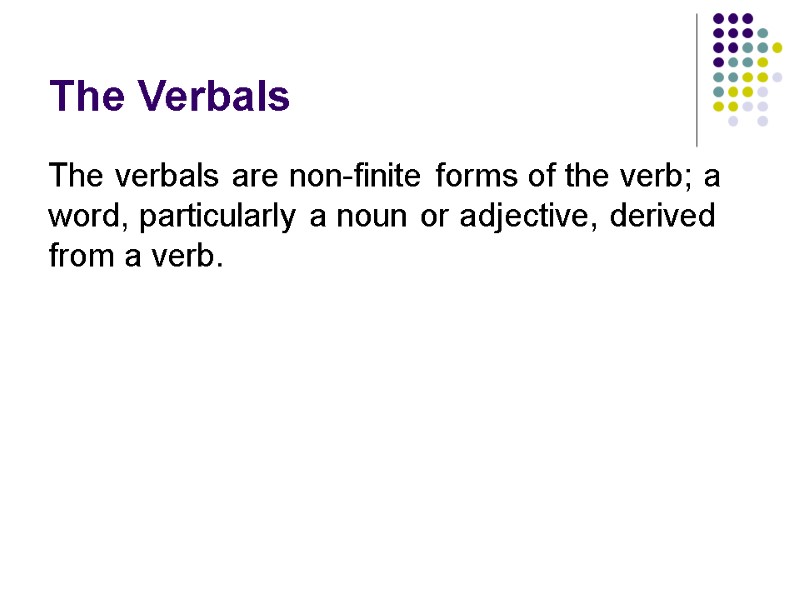 The Verbals The verbals are non-finite forms of the verb; a word, particularly a